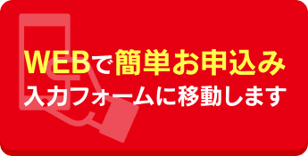 WEBで簡単お申込み 入力フォームに移動します